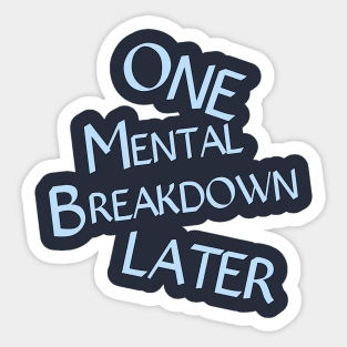 One Mental Breakdown Later Sticker